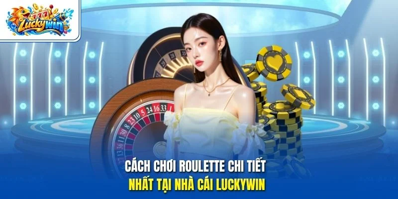 Cách chơi roulette chi tiết nhất tại nhà cái Luckywin