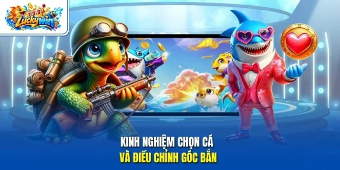 Kinh nghiệm chọn cá và điều chỉnh góc bắn