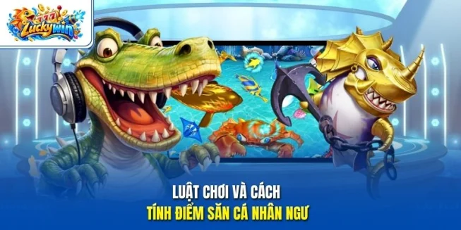Luật chơi và cách tính điểm săn cá Nhân Ngư