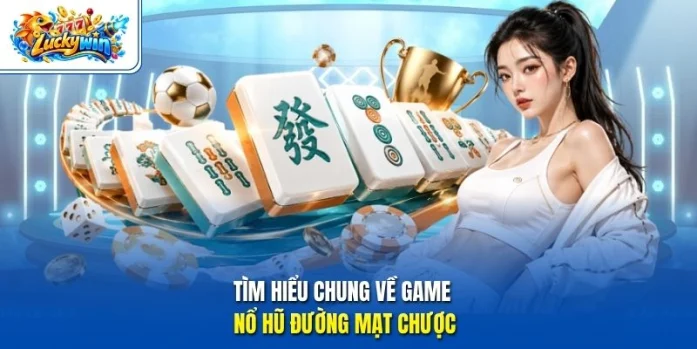 Tìm hiểu chung về game nổ hũ đường mạt chược